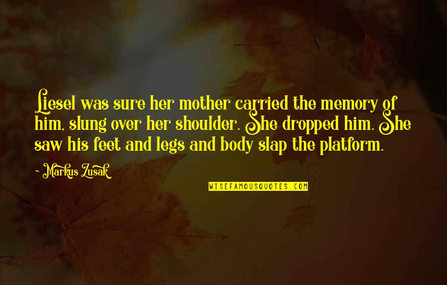 Legs And Feet Quotes By Markus Zusak: Liesel was sure her mother carried the memory