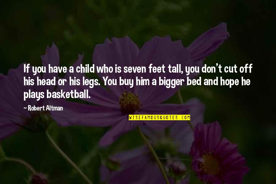 Legs And Feet Quotes By Robert Altman: If you have a child who is seven