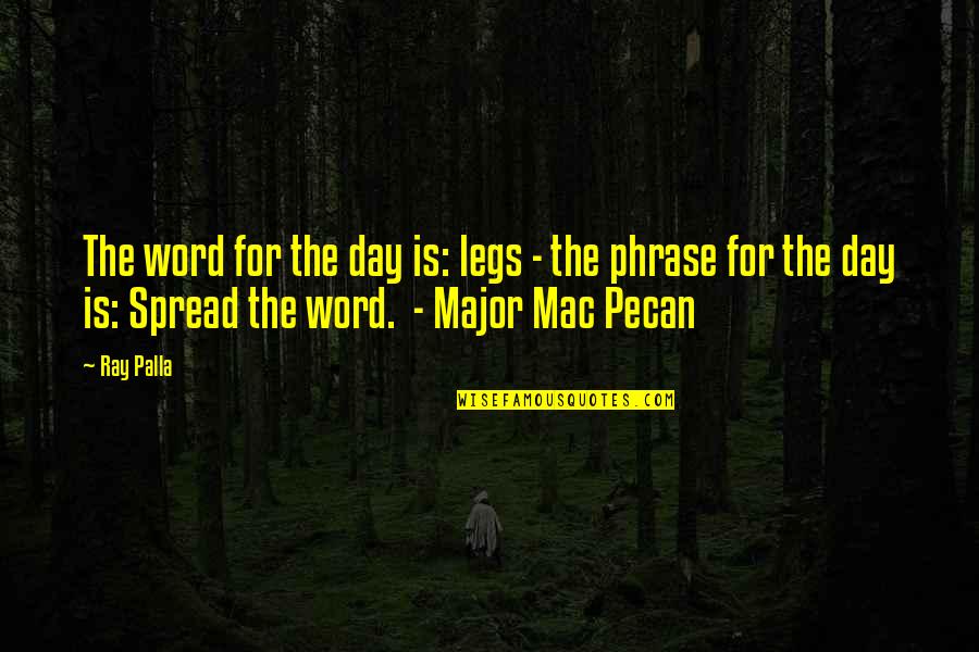 Legs Day Quotes By Ray Palla: The word for the day is: legs -