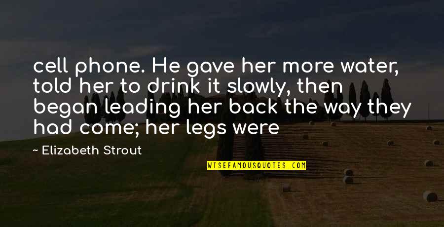 Legs In Water Quotes By Elizabeth Strout: cell phone. He gave her more water, told Legs In Water Quotes By Elizabeth Strout: cell phone. He gave her more water, told