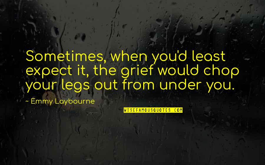 Legs Quotes By Emmy Laybourne: Sometimes, when you'd least expect it, the grief