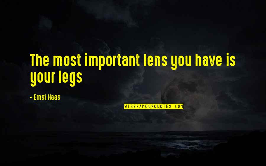 Legs Quotes By Ernst Haas: The most important lens you have is your