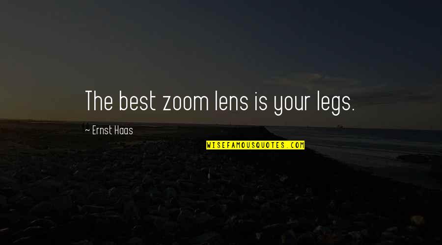 Legs Quotes By Ernst Haas: The best zoom lens is your legs.