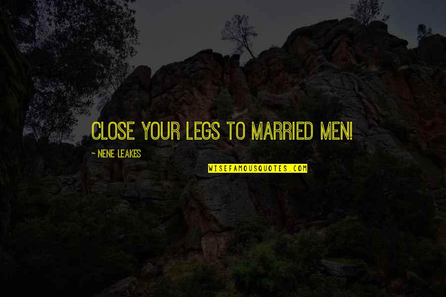 Legs Quotes By NeNe Leakes: Close your legs to married men!