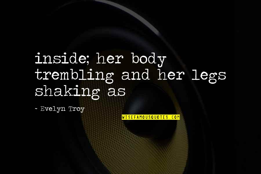 Legs Shaking Quotes By Evelyn Troy: inside; her body trembling and her legs shaking