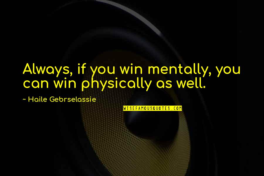 Legters Management Quotes By Haile Gebrselassie: Always, if you win mentally, you can win Legters Management Quotes By Haile Gebrselassie: Always, if you win mentally, you can win