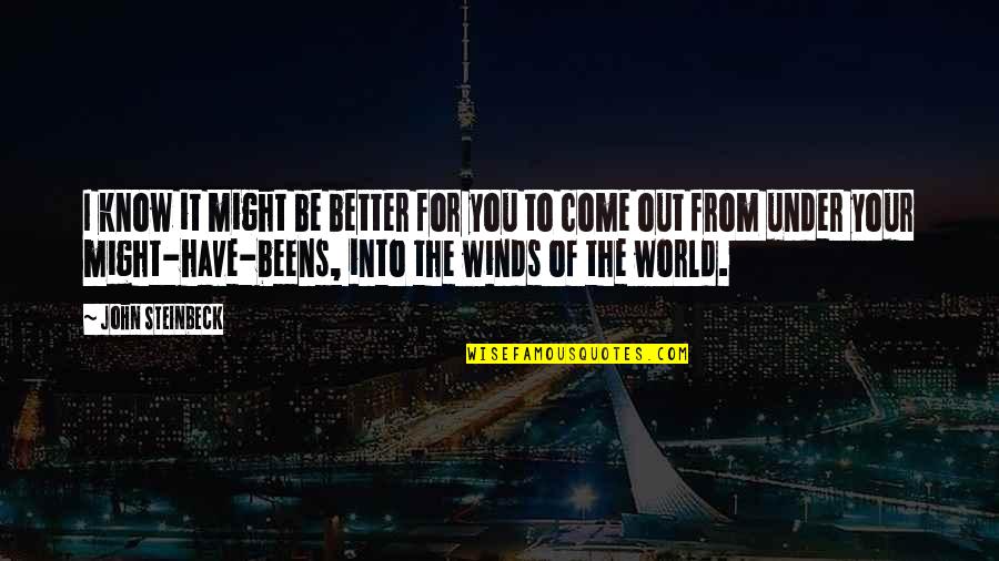 Legters Management Quotes By John Steinbeck: I know it might be better for you Legters Management Quotes By John Steinbeck: I know it might be better for you