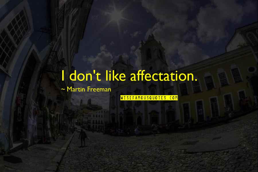 Legters Management Quotes By Martin Freeman: I don't like affectation. Legters Management Quotes By Martin Freeman: I don't like affectation.