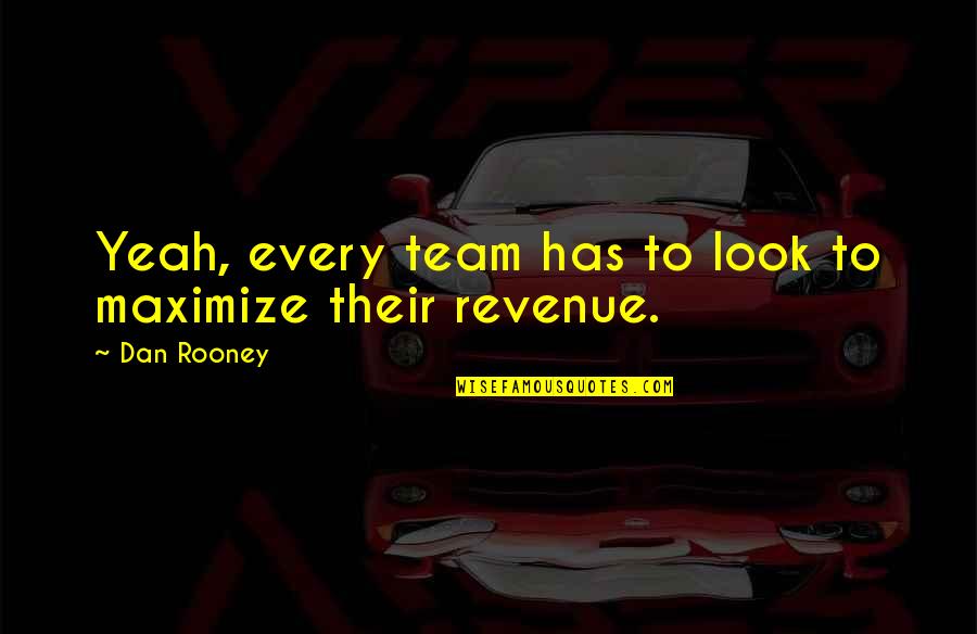 Leguas Definicion Quotes By Dan Rooney: Yeah, every team has to look to maximize