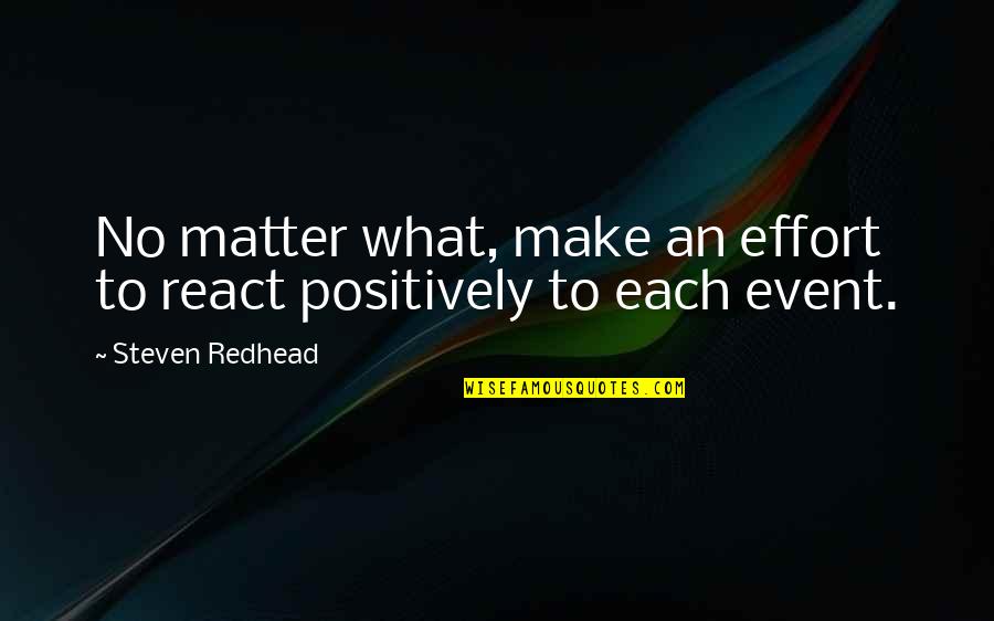 Leguillette Quotes By Steven Redhead: No matter what, make an effort to react Leguillette Quotes By Steven Redhead: No matter what, make an effort to react