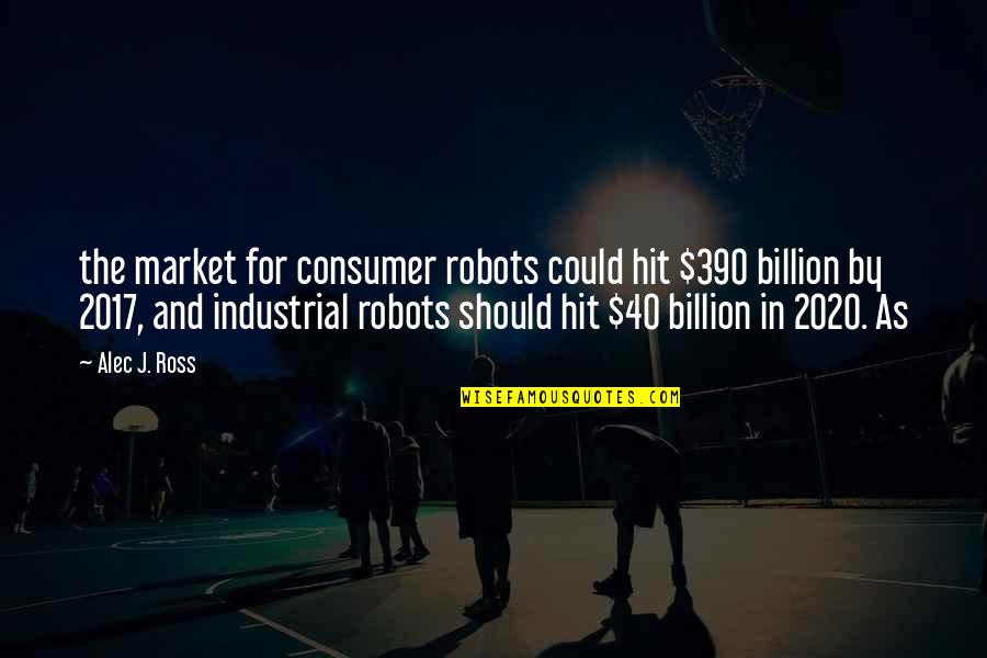 Leguillon Quotes By Alec J. Ross: the market for consumer robots could hit $390 Leguillon Quotes By Alec J. Ross: the market for consumer robots could hit $390