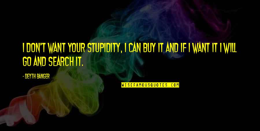 Leguillow Last Name Quotes By Deyth Banger: I don't want your stupidity, I can buy