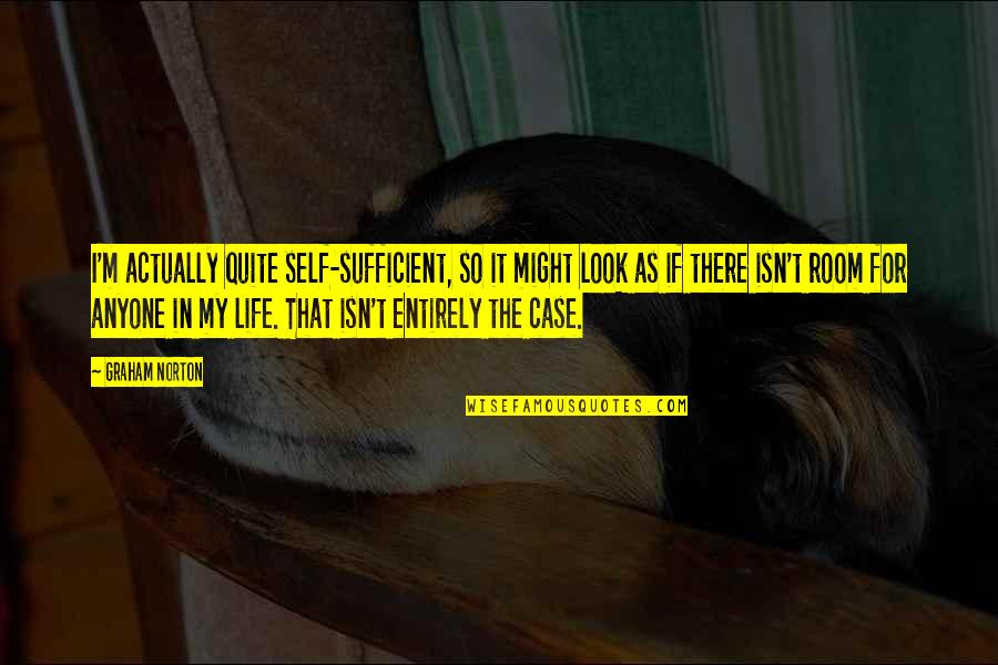 Leguillow Quotes By Graham Norton: I'm actually quite self-sufficient, so it might look