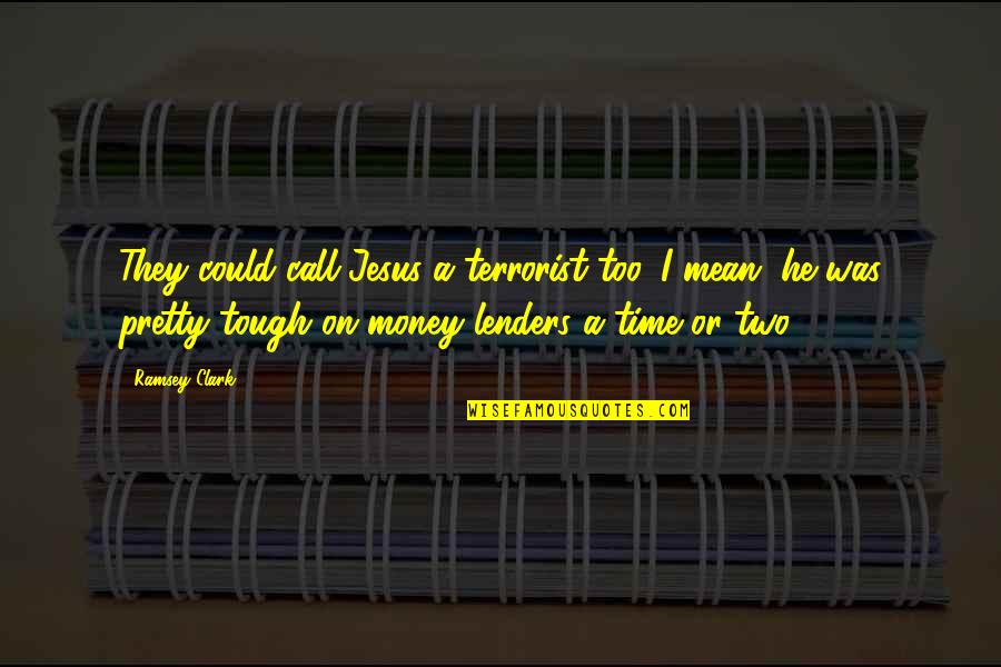 Leguillow Quotes By Ramsey Clark: They could call Jesus a terrorist too. I