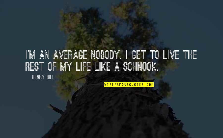 Leguine Quotes By Henry Hill: I'm an average nobody. I get to live