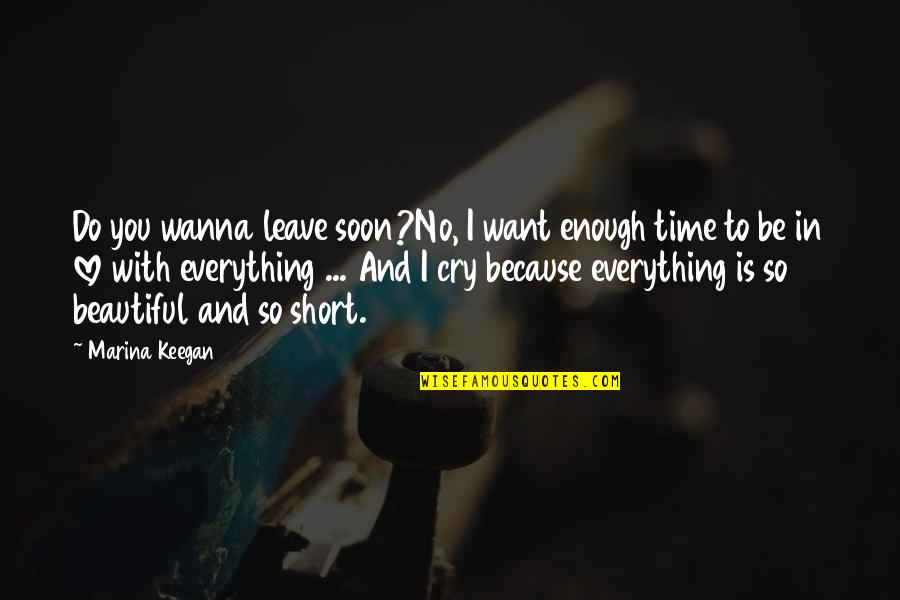 Leguine Quotes By Marina Keegan: Do you wanna leave soon?No, I want enough
