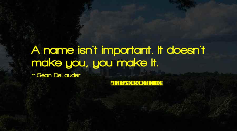 Legume Quotes By Sean DeLauder: A name isn't important. It doesn't make you,