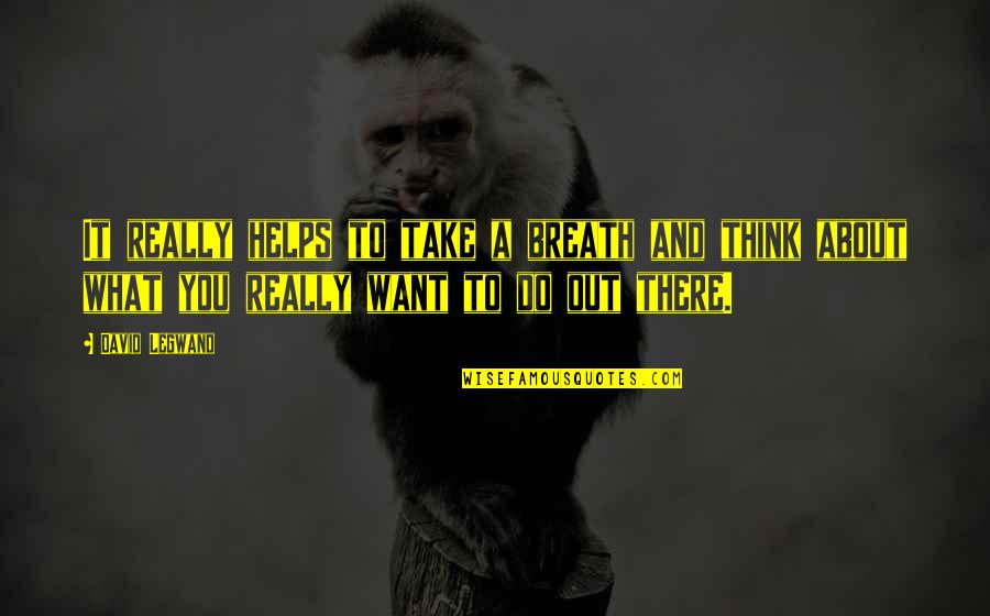 Legwand David Quotes By David Legwand: It really helps to take a breath and Legwand David Quotes By David Legwand: It really helps to take a breath and