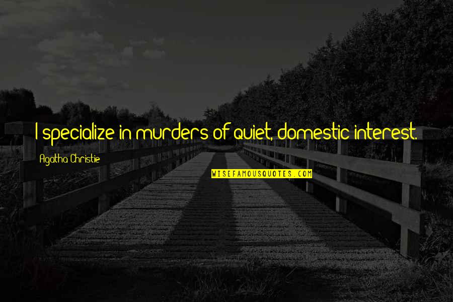 Legwork Inc Quotes By Agatha Christie: I specialize in murders of quiet, domestic interest.