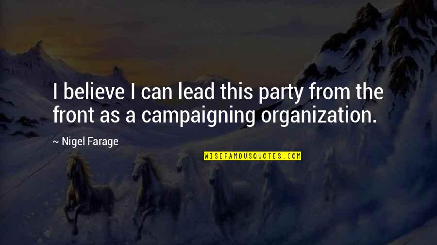 Legwork Prm Quotes By Nigel Farage: I believe I can lead this party from