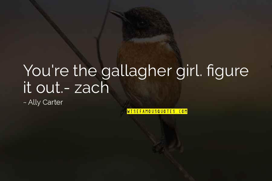 Legwork Tutorials Quotes By Ally Carter: You're the gallagher girl. figure it out.- zach Legwork Tutorials Quotes By Ally Carter: You're the gallagher girl. figure it out.- zach