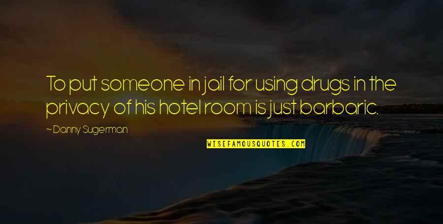 Legypte Cetait Quotes By Danny Sugerman: To put someone in jail for using drugs