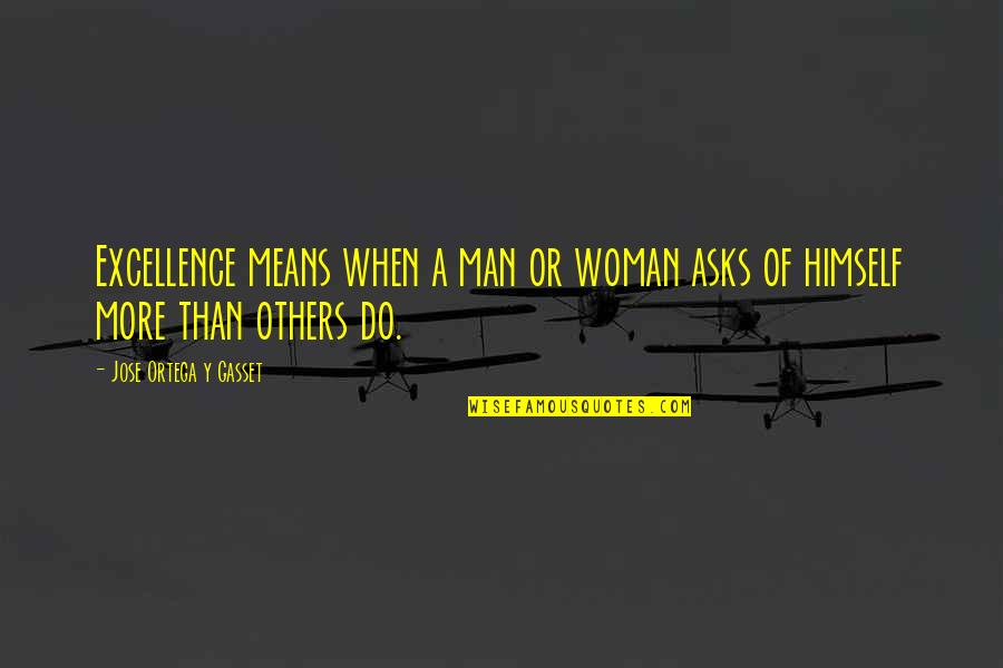 Legypte Cetait Quotes By Jose Ortega Y Gasset: Excellence means when a man or woman asks