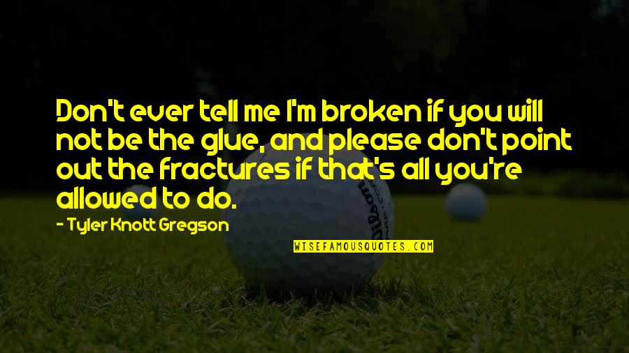 Legypte Cetait Quotes By Tyler Knott Gregson: Don't ever tell me I'm broken if you