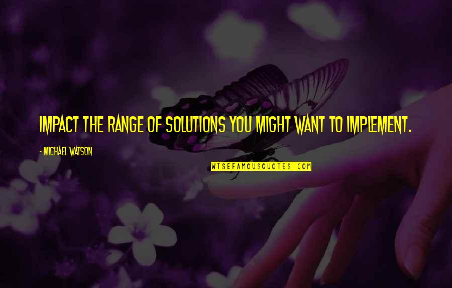 Lehaim Quotes By Michael Watson: impact the range of solutions you might want