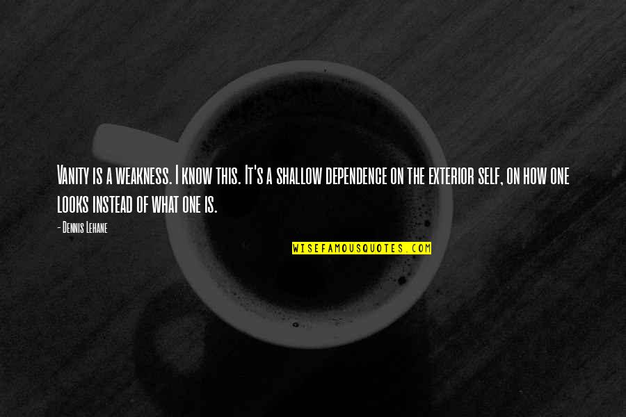 Lehane Quotes By Dennis Lehane: Vanity is a weakness. I know this. It's Lehane Quotes By Dennis Lehane: Vanity is a weakness. I know this. It's