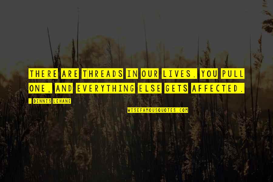 Lehane Quotes By Dennis Lehane: There are threads in our lives. You pull