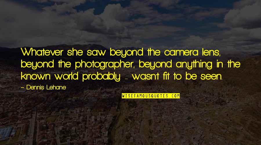 Lehane Quotes By Dennis Lehane: Whatever she saw beyond the camera lens, beyond