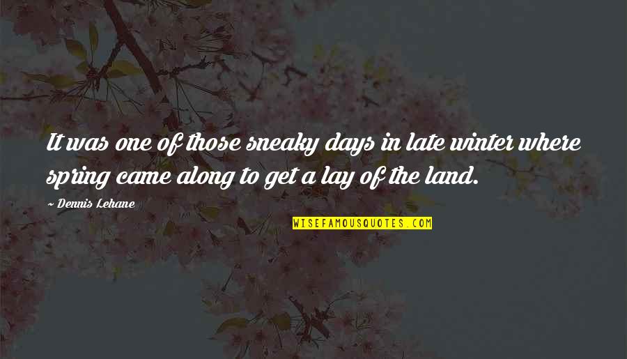 Lehane Quotes By Dennis Lehane: It was one of those sneaky days in