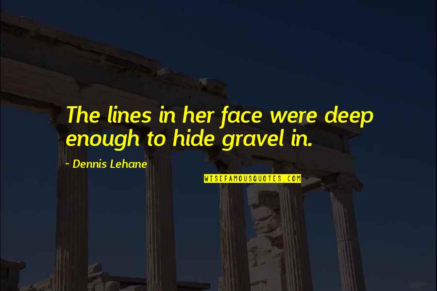 Lehane Quotes By Dennis Lehane: The lines in her face were deep enough