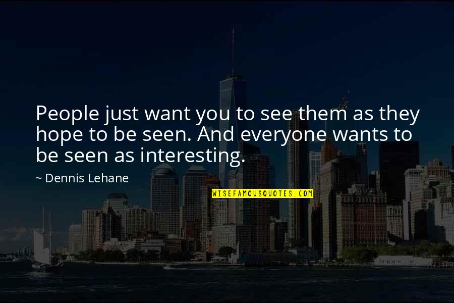 Lehane Quotes By Dennis Lehane: People just want you to see them as