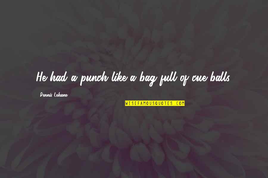 Lehane Quotes By Dennis Lehane: He had a punch like a bag full Lehane Quotes By Dennis Lehane: He had a punch like a bag full
