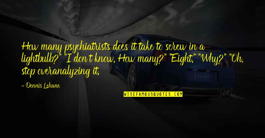 Lehane Quotes By Dennis Lehane: How many psychiatrists does it take to screw Lehane Quotes By Dennis Lehane: How many psychiatrists does it take to screw