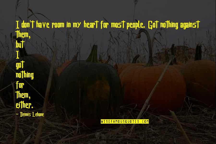 Lehane Quotes By Dennis Lehane: I don't have room in my heart for Lehane Quotes By Dennis Lehane: I don't have room in my heart for