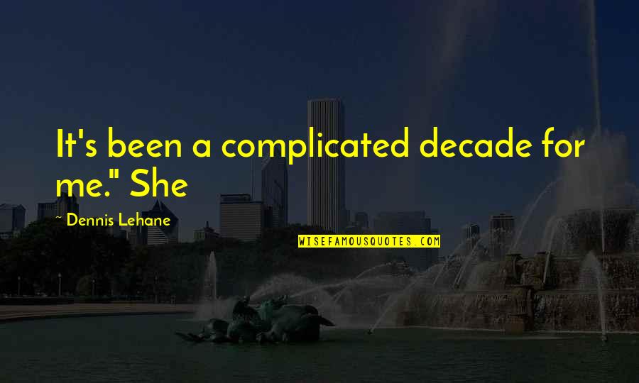 Lehane Quotes By Dennis Lehane: It's been a complicated decade for me." She