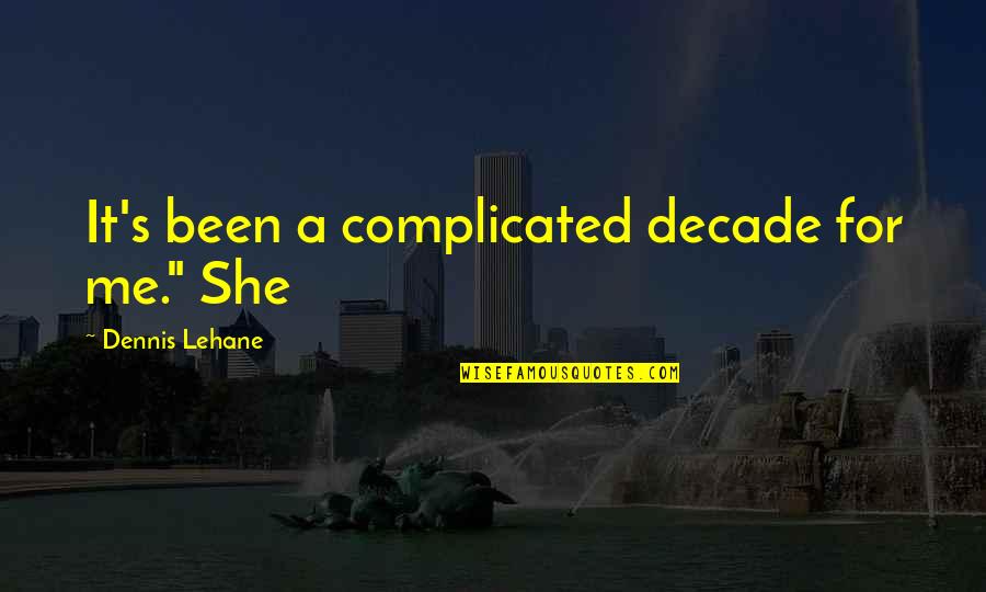 Lehane Quotes By Dennis Lehane: It's been a complicated decade for me." She Lehane Quotes By Dennis Lehane: It's been a complicated decade for me." She