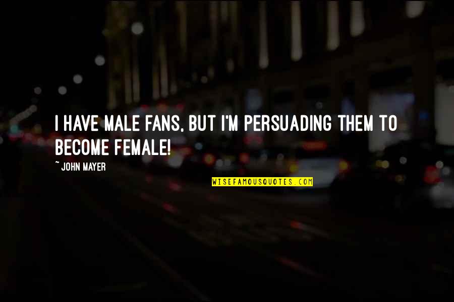 Lehavim Forest Quotes By John Mayer: I have male fans, but I'm persuading them