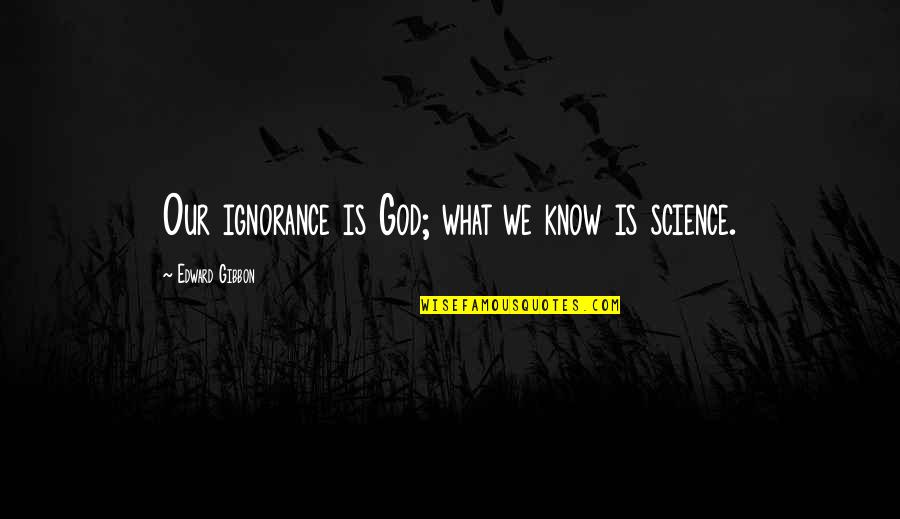 Lehcei Quotes By Edward Gibbon: Our ignorance is God; what we know is Lehcei Quotes By Edward Gibbon: Our ignorance is God; what we know is