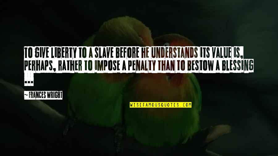 Lehder Hija Quotes By Frances Wright: To give liberty to a slave before he Lehder Hija Quotes By Frances Wright: To give liberty to a slave before he