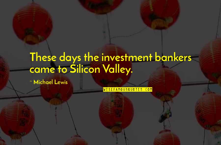 Lehder Hija Quotes By Michael Lewis: These days the investment bankers came to Silicon Lehder Hija Quotes By Michael Lewis: These days the investment bankers came to Silicon