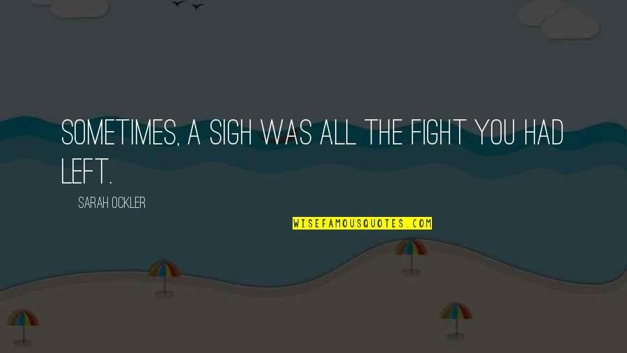 Lehder Hija Quotes By Sarah Ockler: Sometimes, a sigh was all the fight you Lehder Hija Quotes By Sarah Ockler: Sometimes, a sigh was all the fight you