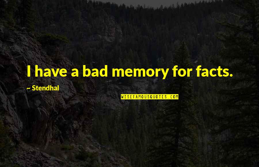 Lehder Hija Quotes By Stendhal: I have a bad memory for facts. Lehder Hija Quotes By Stendhal: I have a bad memory for facts.
