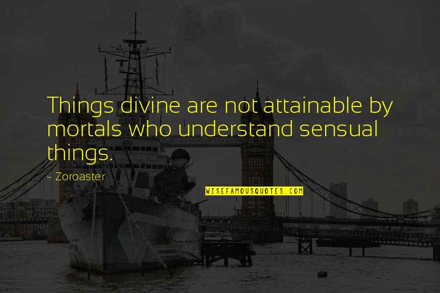 Leheny Verizon Quotes By Zoroaster: Things divine are not attainable by mortals who