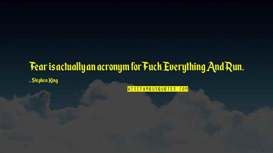 Leher App Quotes By Stephen King: Fear is actually an acronym for Fuck Everything Leher App Quotes By Stephen King: Fear is actually an acronym for Fuck Everything