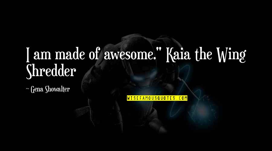 Leher Hippeau Quotes By Gena Showalter: I am made of awesome." Kaia the Wing