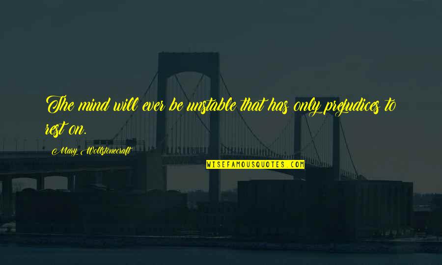 Leher Hippeau Quotes By Mary Wollstonecraft: The mind will ever be unstable that has